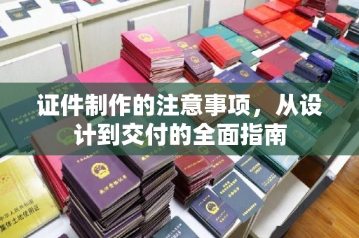 金坛证件制作的注意事项，从设计到交付的全面指南